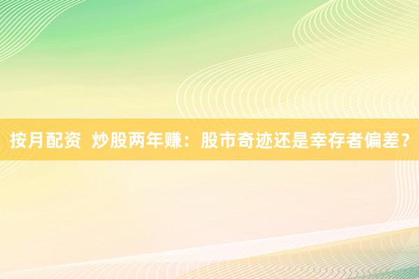 按月配资  炒股两年赚：股市奇迹还是幸存者偏差？