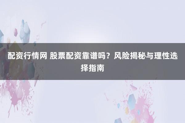 配资行情网 股票配资靠谱吗？风险揭秘与理性选择指南