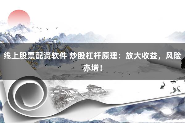 线上股票配资软件 炒股杠杆原理：放大收益，风险亦增！