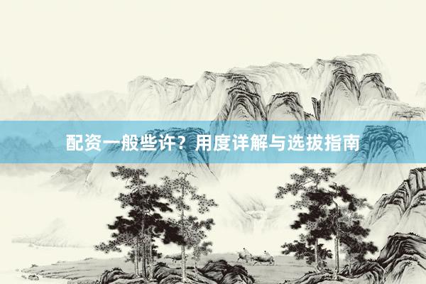 配资一般些许？用度详解与选拔指南