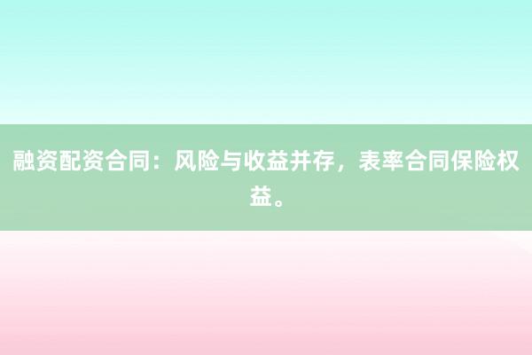 融资配资合同：风险与收益并存，表率合同保险权益。