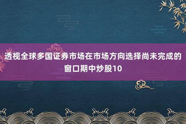 透视全球多国证券市场在市场方向选择尚未完成的窗口期中炒股10